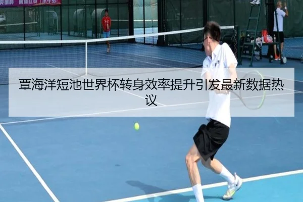 覃海洋短池世界杯转身效率提升引发最新数据热议 | BBSPORTS